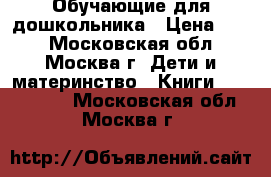 Обучающие для дошкольника › Цена ­ 50 - Московская обл., Москва г. Дети и материнство » Книги, CD, DVD   . Московская обл.,Москва г.